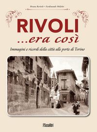Produktbild: Rivoli... era cos&igrave;. Immagini e ricordi della citt&agrave; alle porte di Torino