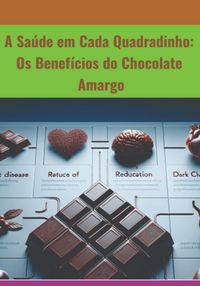 Produktbild: A Sa&uacute;de Em Cada Quadradinho: Os Benef&iacute;cios Do Chocolate Amargo