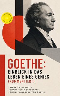 Produktbild: Goethe: Einblick in das Leben eines Genies (Kommentiert)