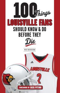 Produktbild: 100 Things Louisville Fans Should Know & Do Before They Die