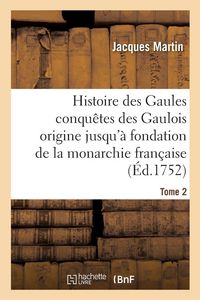Produktbild: Histoire des Gaules et des conqu&ecirc;tes des Gaulois depuis leur origine T02