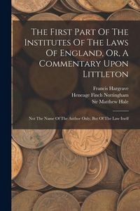 Produktbild: The First Part Of The Institutes Of The Laws Of England, Or, A Commentary Upon Littleton: Not The Name Of The Author Only, But Of The Law Itself