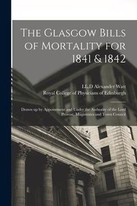Produktbild: The Glasgow Bills of Mortality for 1841 & 1842: Drawn up by Appointment and Under the Authority of the Lord Provost, Magistrates and Town Council