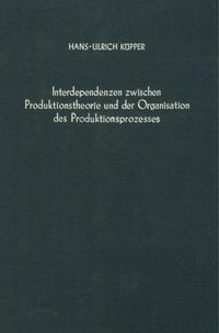 Produktbild: Interdependenzen zwischen Produktionstheorie und der Organisation des Produktionsprozesses.