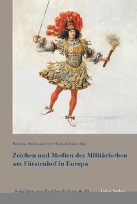Produktbild: Zeichen und Medien des Milit&auml;rischen am F&uuml;rstenhof im fr&uuml;hneuzeitlichen Europa