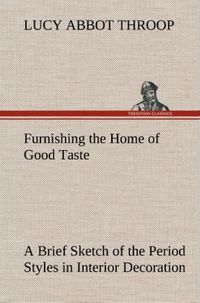 Produktbild: Furnishing the Home of Good Taste A Brief Sketch of the Period Styles in Interio
