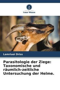 Produktbild: Parasitologie der Ziege: Taxonomische und r&auml;umlich-zeitliche Untersuchung der Helme.