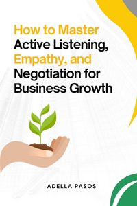 Produktbild: How to Master Active Listening, Empathy, and Negotiation for Business Growth