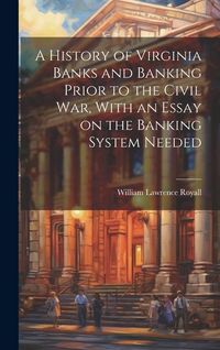 Produktbild: A History of Virginia Banks and Banking Prior to the Civil War, With an Essay on the Banking System Needed