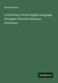 Produktbild: A Dictionary of the English Language Abridged From the American Dictionary