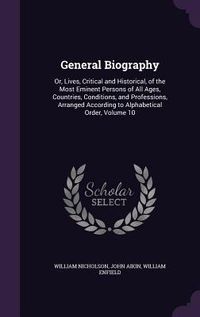Produktbild: General Biography: Or, Lives, Critical and Historical, of the Most Eminent Persons of All Ages, Countries, Conditions, and Professions, A