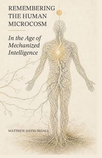 Produktbild: Remembering the Human Microcosm in the Age of Mechanized Intelligence