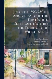 Produktbild: July 4th, 1890. 250th Anniversary of the First White Settlement Within the Territory of Winchester ..