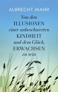 Produktbild: Von den Illusionen einer unbeschwerten Kindheit und dem Gl&uuml;ck, erwachsen zu sein