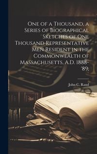 Produktbild: One of a Thousand, a Series of Biographical Sketches of One Thousand Representative Men Resident in the Commonwealth of Massachusetts, A.D. 1888-'89;