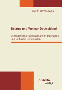 Produktbild: Belarus und Weimar-Deutschland: wirtschaftliche, wissenschaftlich-technische und kulturelle Beziehungen