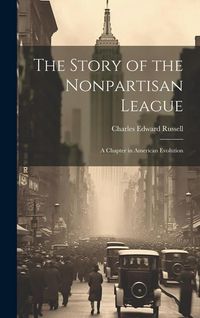 Produktbild: The Story of the Nonpartisan League: A Chapter in American Evolution