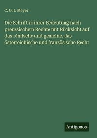 Produktbild: Die Schrift in ihrer Bedeutung nach preussischem Rechte mit R&uuml;cksicht auf das r&ouml;mische und gemeine, das &ouml;sterreichische und franz&ouml;sische Recht