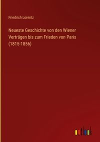 Produktbild: Neueste Geschichte von den Wiener Vertr&auml;gen bis zum Frieden von Paris (1815-1856)