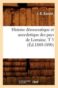 Produktbild: Histoire d&eacute;mocratique et anecdotique des pays de Lorraine. T 3 (&Eacute;d.1889-1890)
