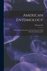 Produktbild: American Entomology: A Description of the Insects of North American, With Illustrations Drawn and C