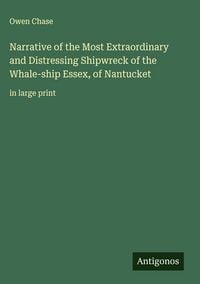 Produktbild: Narrative of the Most Extraordinary and Distressing Shipwreck of the Whale-ship Essex, of Nantucket