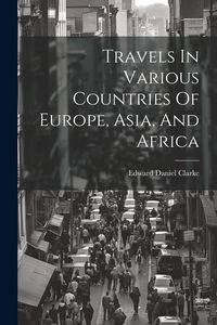 Produktbild: Travels In Various Countries Of Europe, Asia, And Africa