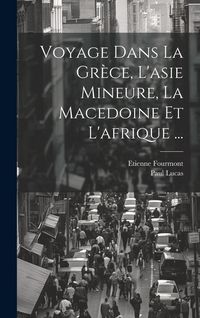 Produktbild: Voyage Dans La Gr&egrave;ce, L'asie Mineure, La Macedoine Et L'afrique ...