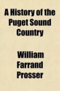 Produktbild: A History of the Puget Sound Country (Volume 1); Its Resources, Its Commerce and Its People: With Some Reference to Discoveries and