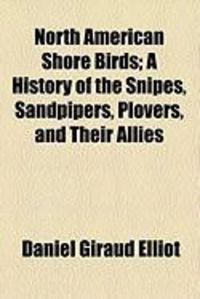 Produktbild: North American Shore Birds; A History of the Snipes, Sandpipers, Plovers, and Their Allies