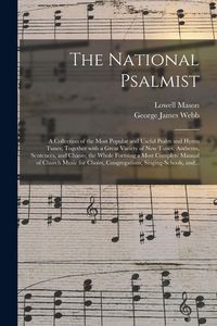 Produktbild: The National Psalmist: a Collection of the Most Popular and Useful Psalm and Hymn Tunes; Together With a Great Variety of New Tunes, Anthems,