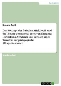 Produktbild: Das Konzept der fraktalen Affektlogik und die Theorie der rational-emotiven Therapie: Darstellung, Vergleich und Versuch eines Transfers auf p&auml;dagogis