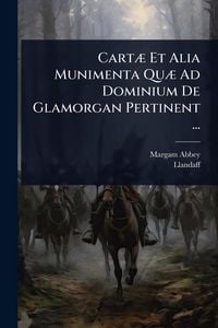 Produktbild: Cart&Atilde;] Et Alia Munimenta Qu&Atilde;] Ad Dominium De Glamorgan Pertinent ...