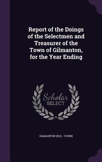 Produktbild: Report of the Doings of the Selectmen and Treasurer of the Town of Gilmanton, for the Year Ending