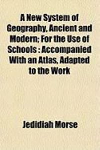 Produktbild: A New System of Geography, Ancient and Modern; For the Use of Schools: Accompanied with an Atlas, Adapted to the Work