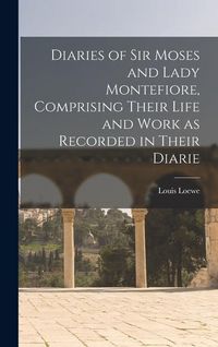 Produktbild: Diaries of Sir Moses and Lady Montefiore, Comprising Their Life and Work as Recorded in Their Diarie