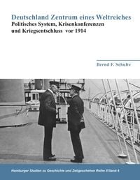 Produktbild: Deutschland Zentrum eines Weltreiches - Politisches System, Krisenkonferenzen und Kriegsentschluss vor 1914