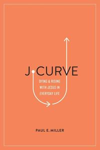 Bild vom Artikel J-Curve: Dying and Rising with Jesus in Everyday Life vom Autor Paul E. Miller