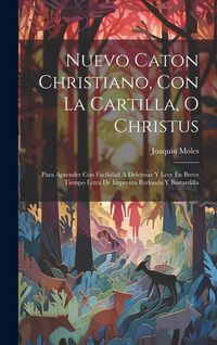 Produktbild: Nuevo Caton Christiano, Con La Cartilla, O Christus: Para Aprender Con Facilidad A Deletrear Y Leer En Breve Tiempo Letra De Imprenta Redonda Y Bastar