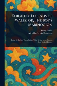 Produktbild: Knightly Legends of Wales; or, The Boy's Mabinogion