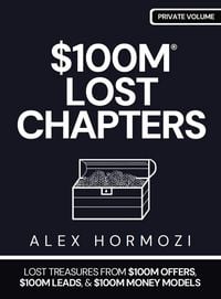 Produktbild: $100M LOST CHAPTERS: Lost Treasures from $100M Offers, $100M Leads, and $100M Money Models (Acquisition.com $100M Series)