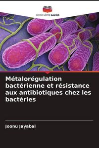 Produktbild: M&eacute;talor&eacute;gulation bact&eacute;rienne et r&eacute;sistance aux antibiotiques chez les bact&eacute;ries