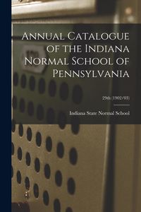 Produktbild: Annual Catalogue of the Indiana Normal School of Pennsylvania; 29th (1902/03)