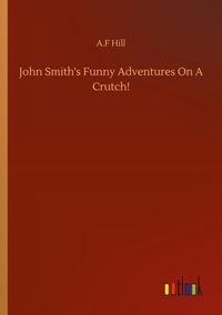 Produktbild: John Smith's Funny Adventures On A Crutch!