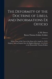 Produktbild: The Deformity of the Doctrine of Libels, and Informations Ex Officio: With a View of the Case of the Dean of St. Asaph [i.e. W.D. Shipley], and an Enq