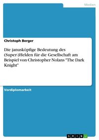 Produktbild: Die janusk&ouml;pfige Bedeutung des (Super-)Helden f&uuml;r die Gesellschaft am Beispiel von Christopher Nolans "The Dark Knight"