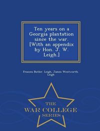 Produktbild: Ten Years on a Georgia Plantation Since the War. [With an Appendix by Hon. J. W. Leigh.] - War College Series