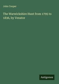 Produktbild: The Warwickshire Hunt from 1795 to 1836, by Venator