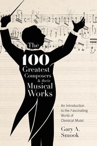 Produktbild: The 100 Greatest Composers and Their Musical Works
