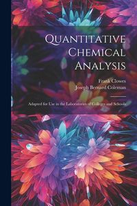 Produktbild: Quantitative Chemical Analysis: Adapted for Use in the Laboratories of Colleges and Schools